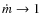 $\dot{m} \rightarrow 1$
