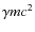 $\gamma m c^2$