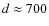 $d\approx 700$