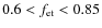 $0.6 < f_{\rm et} < 0.85$