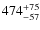 $474^{\rm +75}_{-57}$