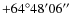 $\rm +64^{\circ}48'06''$