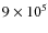 $9\times10^5$