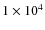 $1\times10^4$