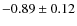 $-0.89\pm 0.12$