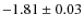 $ -1.81\pm 0.03$