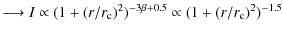 $\displaystyle \longrightarrow I \propto (1+(r/r_{\rm c})^2)^{-3\beta + 0.5 } \propto
(1+(r/r_{\rm c})^2)^{-1.5}$