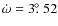 $\dot{\omega} = 3\hbox{$.\!\!^\circ$ }52$