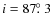 $i = 87\hbox{$.\!\!^\circ$ }3$
