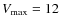 $V_{\max} = 12$