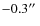 $-0.3\hbox{$^{\prime\prime}$ }$