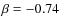 $\beta =-0.74$