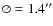 $\oslash=1.4''$