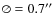 $\oslash = 0.7''$