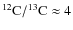 $\rm ^{12}C/^{13}C \approx 4$