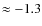 $\approx -1.3$