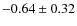 $-0.64 \pm 0.32$