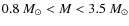 $0.8~M_\odot< M < 3.5~M_\odot$
