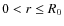 $0 < r \leq R_0$