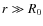 $r \gg R_0$