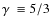 $\gamma~ \equiv
5/3$
