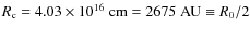 $R_{\rm c}=4.03\times 10^{16}
~ {\rm cm}= 2675\; {\rm AU} \equiv R_0/2$
