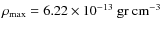 $\rho_{\rm max}= 6.22\times 10^{-13}\rm ~ gr ~
cm^{-3}$