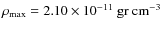 $\rho_{\rm max}= 2.10\times 10^{-11}\rm ~ gr ~
cm^{-3}$