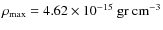 $\rho_{\rm max}=
4.62\times 10^{-15}\rm ~ gr ~ cm^{-3}$