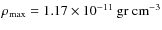 $\rho_{\rm max}= 1.17\times 10^{-11}\rm ~ gr ~
cm^{-3}$