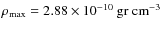 $\rho_{\rm max}= 2.88\times 10^{-10}\rm ~ gr ~\rm cm^{-3}$
