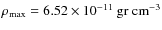 $\rho_{\rm max}= 6.52\times 10^{-11}~\rm gr ~ cm^{-3}$