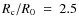 $R_{\rm c}/R_0~=~2.5$