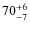 $70^{\rm +6}_{-7}$