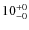 $10^{\rm +0}_{-0}$