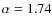 $\alpha=1.74$
