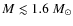 $M \lesssim 1.6 ~ M_\odot$