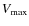 $V_{\rm max}$