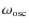 $\omega_{\rm osc}$