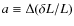 $a \equiv \Delta (\delta L/L)$