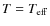 $T=T_{\rm eff}$