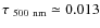 $\tau_{\rm ~500~nm} \simeq 0.013$