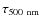 $\tau_{\rm 500~nm}$