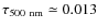 $\tau_{\rm 500~nm} \simeq 0.013$