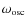 $\omega_{\rm osc}$