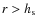 $r > h_{\rm s}$