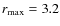 $r_{\rm max} =3.2$