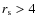 $r_{\rm s}>4$