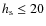 $h_{\rm s} \le 20$