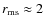 $r_{\rm ms} \approx 2$